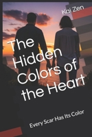 The Hidden Colors of the Heart: Every Scar Has Its Color B0FNQRVC7D Book Cover