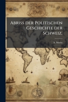Abriss der Politischen Geschichte der Schweiz. 1175653799 Book Cover