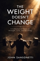 The Weight Doesn’t Change: A Collection of Poems on Strength, Love, and Becoming B0GTZ4LX4F Book Cover