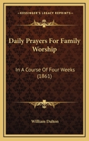 Daily Prayers for Family Worship, Extr. from the Explanatory and Practical Commentary On the New Testament 1165425343 Book Cover