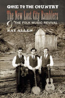 Gone to the Country: The New Lost City Ramblers and the Folk Music Revival 0252077474 Book Cover