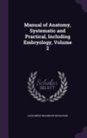 Manual of Anatomy, Systematic and Practical, Including Embryology, Volume 2 1358702128 Book Cover