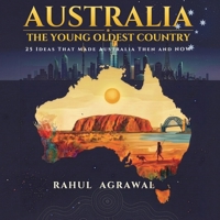 Australia - The Young Oldest Country: 25 Ideas That Made Australia – Then and Now (One World Series) 1764485033 Book Cover