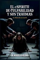 EL Espiritu de Culpabilidad y sus Traumas: EL Peso de la Culpa B0G31B69RM Book Cover