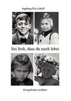 Sei froh, dass du noch lebst: Kriegskinder erzählen 3839173167 Book Cover