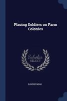 Placing Soldiers on Farm Colonies (Classic Reprint) 1376837501 Book Cover