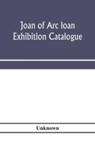 Joan of Arc Loan Exhibition Catalogue; Paintings, Pictures, Medals, Coins, Statuary, Books, Porcelains, Manuscripts, Curios, Etc 935397254X Book Cover