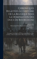 Chroniques Relatives À L'histoire De La Belgique Sous La Domination Des Ducs De Bourgogne: Chroniques Des Religieux Des Dunes, Jean Brandon, Gilles De ... (textes Latins) 1870... (French Edition) 1019656484 Book Cover