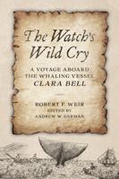 The Watch's Wild Cry: The Log of the Whaler Clara Bell 1493081047 Book Cover