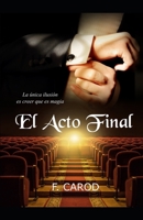 El acto final: La �nica ilusi�n es creer que es magia 1718190190 Book Cover