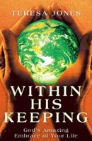 Within His Keeping: God's Amazing Embrace of Your Life 1449794807 Book Cover