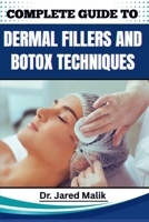 COMPLETE GUIDE TO DERMAL FILLERS AND BOTOX TECHNIQUES: Learn Advanced Aesthetic Procedures, Facial Rejuvenation Methods, And Non-Surgical Enhancement Strategies For Cosmetic Practitioners B0F6KSC44R Book Cover
