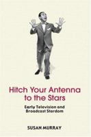 Hitch Your Antenna to the Stars!: Early Television and Broadcast Stardom 0415971314 Book Cover
