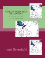 Color Yourself Relaxed II: Adult Coloring Book for Relaxation 1530272203 Book Cover