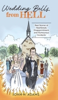 Wedding Bells from Hell: Real Stories of Heartbreak, Disappointment, and Humourous Incidents 1038300800 Book Cover