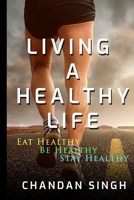 Living A Healthy Life: Eat Healthy, Be Healthy, Stay Healthy 1090928653 Book Cover
