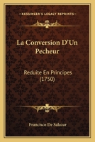 La Conuersion D'un Pecheur Réduite En Principes... 1271762242 Book Cover