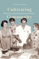 Cultivating Community: Women and Agricultural Fairs in Ontario 0228009154 Book Cover