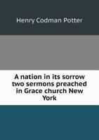 A Nation in its Sorrow: Two Sermons Preached in Grace Church, New York 0526542012 Book Cover