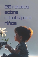 20 relatos sobre robots para niños (Spanish Edition) B0FDYQ327S Book Cover