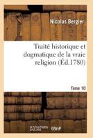Traita(c) Historique Et Dogmatique de La Vraie Religion. Tome 10 2011939461 Book Cover
