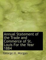 Annual Statement of the Trade and Commerce of St. Louis For the Year 1884 0469218312 Book Cover