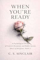 When You’re Ready: A Psychological Thriller of Control, Deception, and Hidden Systems (The Roses of Deception Series) B0GVSTMM85 Book Cover