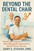 Beyond the Dental Chair : Proven, Less Stressful, More Manageable Approach for Dental Practice Success 1735773212 Book Cover