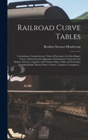 Railroad Curve Tables; Containing a Comprehensive Table of Functions of a One-degree Curve, With Correction Quantities Giving Exact Values for Any ... Formulas, Including Radii, Natural Sines, ... 1015166172 Book Cover