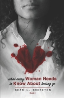What Every Woman Needs to Know about Letting Go: Book I (The Most Beautiful Arrangement of Broken Series) B0858TGPRM Book Cover