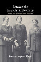 Between the Fields and the City: Women, Work, and Family in Russia, 1861 - 1914 0521566215 Book Cover