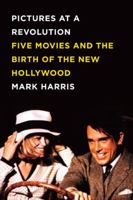 Pictures at a Revolution: Five Movies and the Birth of the New Hollywood 1594201528 Book Cover