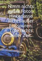 Nimm Nichts Au�er Fotos. Hinterlasse Nichts Au�er Fu�spuren. T�te Nichts Au�er Zeit.: Tagebuch F�r Alle Abenteurer - Urban Exploration - Urban Exploring - Notiere Koordinaten, Besonderheiten, Erlebnis 1092822445 Book Cover