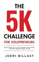 The 5K Challenge for Solopreneurs: How To Make 5K in 21 Days through Social Media – Without Spending Money on Ads 9464516208 Book Cover