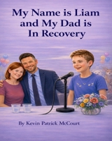 My Name is Liam and My Dad is in Recovery B0GW5NRCWJ Book Cover