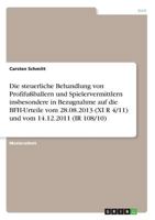 Die steuerliche Behandlung von Profifußballern und Spielervermittlern insbesondere in Bezugnahme auf die BFH-Urteile vom 28.08.2013 (XI R 4/11) und vom 14.12.2011 (IR 108/10) 366848435X Book Cover