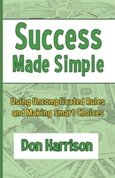 Success Made Simple: Using Uncomplicated Rules and Making Smart Choices 1951960033 Book Cover