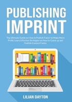 Publishing Imprint: The Ultimate Guide on How to Publish Faster to Make More Profit, Learn Effective Strategies on How to Come up and Publish Content Faster 6069837304 Book Cover