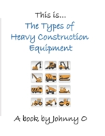 This is… The Types of Heavy Construction Equipment B08JDYXKWT Book Cover