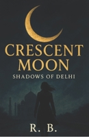 Crescent Moon : Shadows of Delhi (Detective Adventure) B0FNVTFFS4 Book Cover
