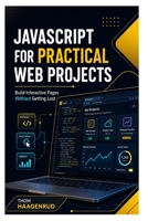 JavaScript for Practical Web Projects: Build Interactive Pages Without Getting Lost B0H82Z32PM Book Cover