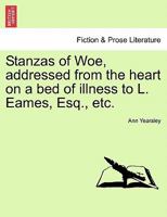 Stanzas of Woe, addressed from the heart on a bed of illness to L. Eames, Esq., etc. 1241013926 Book Cover