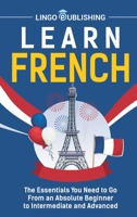 Learn French: The Essentials You Need to Go From an Absolute Beginner to Intermediate and Advanced B0C9SMQC1W Book Cover