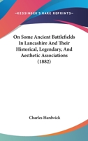 On Some Ancient Battlefields In Lancashire And Their Historical, Legendary, And Aesthetic Associations 1437095518 Book Cover