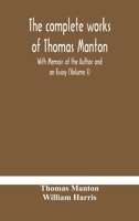 The complete works of Thomas Manton With Memoir of the Author and an Essay 9354182895 Book Cover