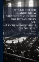 Ort und Zeit der Handlung im Strafrecht. Zugleich eine Betrachtung der Erscheinungsformen des Deliktes. (German Edition) 1023922665 Book Cover