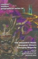 The Dragon's Head: Shanghai, China's Emerging Megacity (Canadian Western Geographical Series, Vol 34) 0919838243 Book Cover