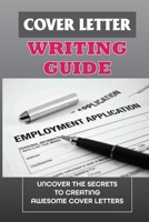 Cover Letter Writing Guide: Uncover The Secrets To Creating Awesome Cover Letters: Sample Cover Letter B09BF3TVFP Book Cover