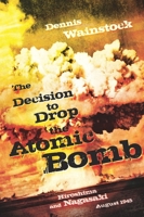 The Decision to Drop the Atomic Bomb: Hiroshima and Nagasaki: August 1945 1936274000 Book Cover