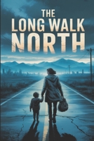 The Long Walk North: A Post-Apocalyptic Survival Thriller (The Vertical Tomb Saga, Book 2). B0FNWQV8VN Book Cover